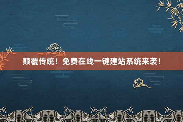 颠覆传统！免费在线一键建站系统来袭！